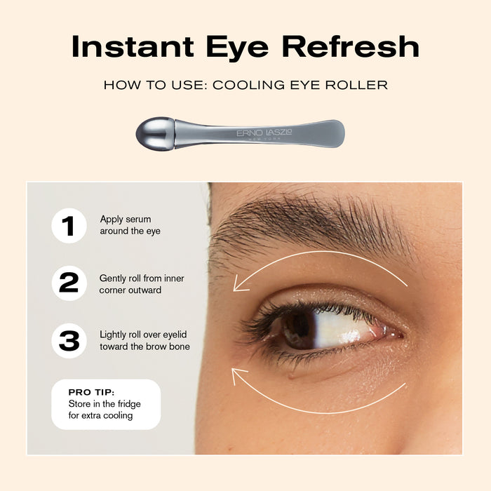 Instant Eye Refresh
How to Use Cooling Eye Roller
1. Apply serum around the eye
2. Gently roll from inner corner outward
3. Lightly roll over eyelid toward the brow bone

Pro Tip: Store in the fridge for extra cooling